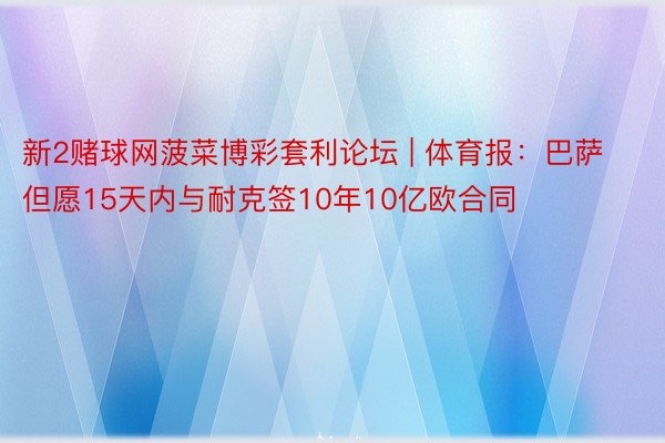 新2赌球网菠菜博彩套利论坛 | 体育报：巴萨但愿15天内与耐克签10年10亿欧合同