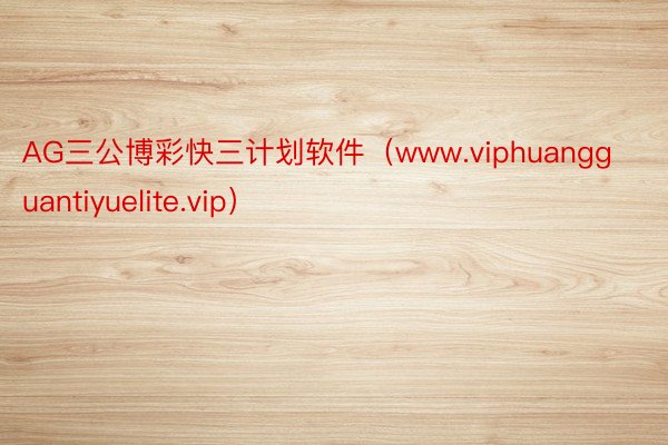 AG三公博彩快三计划软件（www.viphuangguantiyuelite.vip）