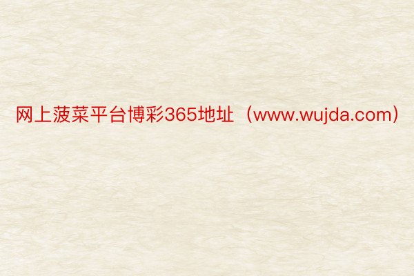 网上菠菜平台博彩365地址（www.wujda.com）